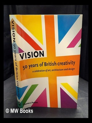 Item #418289 Vision : fifty years of British creativity / contributors, Melvyn Bragg. Melvyn Bragg