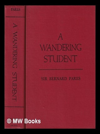 A wandering student : the story of a purpose. Bernard Pares.