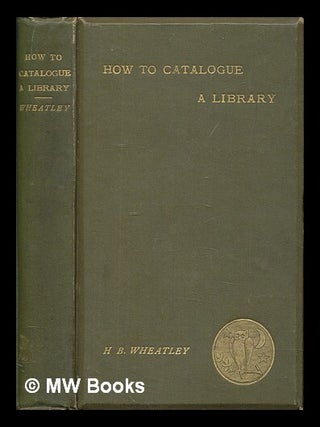 Item #419840 How to catalogue a library. Henry B. Wheatley