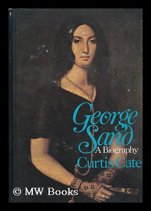 Item #42029 George Sand : a Biography / by Curtis Cate. Curtis Cate