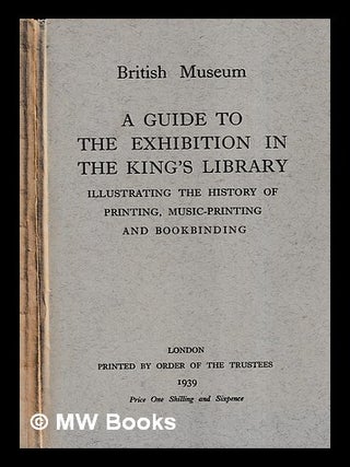 Item #420412 A guide to the exhibition in the King's library : illustrating the history of...