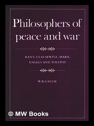 Item #420458 Philosophers of peace and war : Kant, Clausewitz, Marx, Engels, and Tolstoy / W.B....