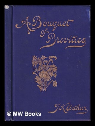 Item #420711 A bouquet of brevities : being practical maxims and refined sentiments, original and...