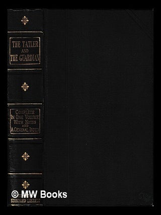 Item #420968 The Tatler : and the Guardian / complete in one volume. Richard Sir Steele, Joseph...