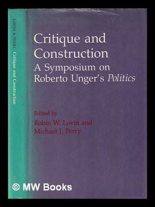 Item #421032 Critique and construction : a symposium on Roberto Unger's Politics. Robin W. Lovin,...