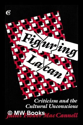 Item #421175 Figuring Lacan : criticism and the cultural unconscious / Juliet Flower MacCannell....