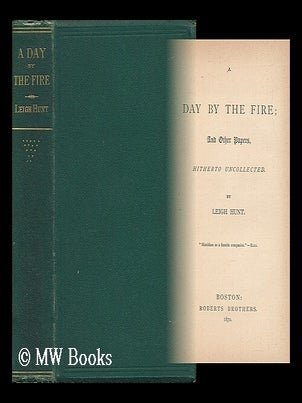 Item #42148 A Day by the Fire : and Other Papers ; Hitherto Uncollected / by Leigh Hunt. Leigh Hunt