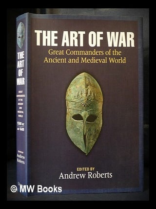 Item #421880 The art of war : Great commanders of the ancient and medieval world. Andrew Roberts