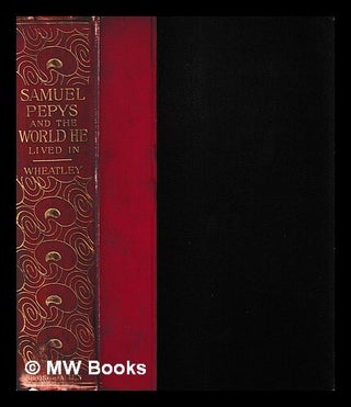 Item #421976 Samuel Pepys and the world he lived in / by Henry B. Wheatley. Henry B. Wheatley