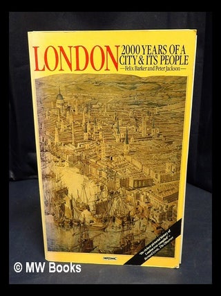 Item #423427 London : 2000 years of a city and its people. Felix Barker, Peter Jackson