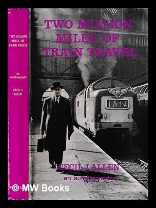 Item #423490 Two million miles of train travel : the autobiography of Cecil J Allen. Cecil J. Allen