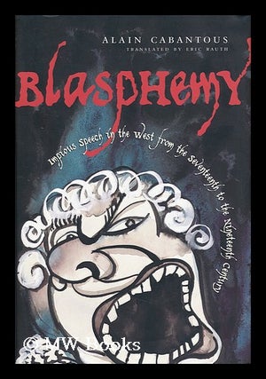 Item #42380 Blasphemy : Impious Speech in the West from the Seventeenth to the Nineteenth...