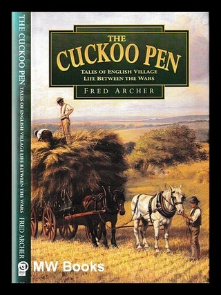Item #424216 The cuckoo pen : tales of English village life between the wars / Fred Archer. Fred...