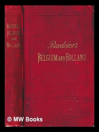 Item #424959 Belgium and Holland : Handbook for travellers / by K. Baedeker. With 13 maps and 20...