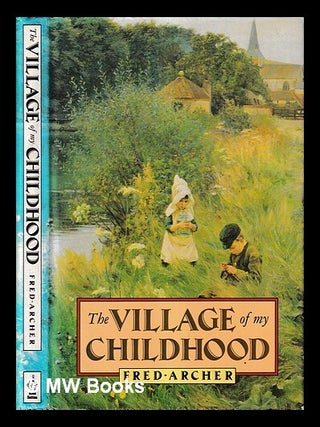 Item #425407 The village of my childhood / Fred Archer. Fred Archer