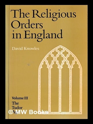 Item #425641 The religious orders in England, volume 3 : The Tudor age. David Knowles