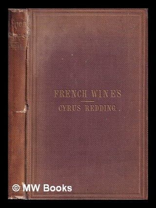 Item #425677 French wines and vineyards : and the way to find them / by Cyrus Redding. Cyrus Redding