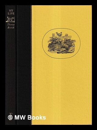 Item #426637 My life / Thomas Bewick ; edited and with an introduction by Iain Bain ; with...