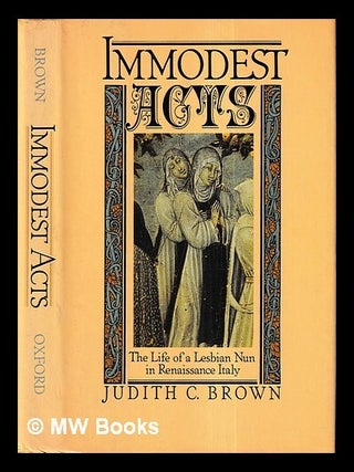 Item #426677 Immodest acts : the life of a lesbian nun in Renaissance Italy / Judith C. Brown....