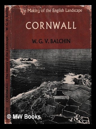 Item #426853 Cornwall : an illustrated essay on the history of the landscape. W. G. V. Balchin,...