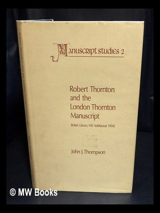 Item #427065 Robert Thornton and the London Thornton manuscript : British Library MS Additional...