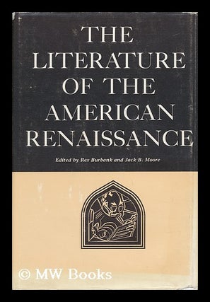 Item #42716 The Literature of the American Renaissance. Edited by Rex J. Burbank [And] Jack B....