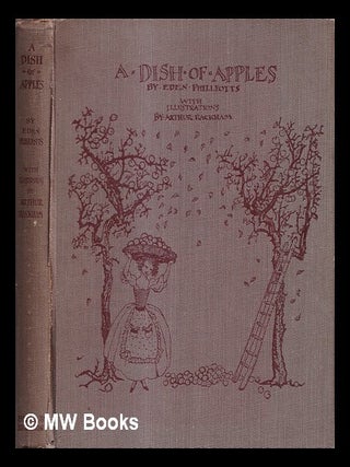 Item #427165 A dish of apples / by Eden Phillpotts; with illustrations by Arthur Rackham. Eden....
