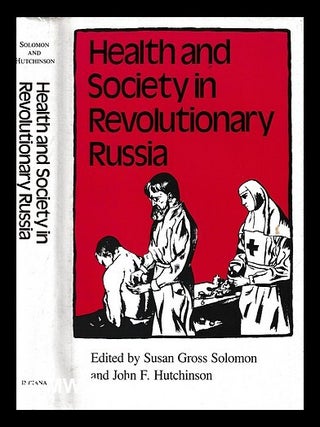 Health and society in revolutionary Russia / edited by Susan Gross Solomon and John F. Hutchinson. Susan Gross Solomon.