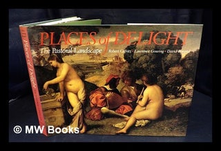 Item #427316 Places of delight : the pastoral landscape / Robert C. Cafritz, Lawrence Gowing,...