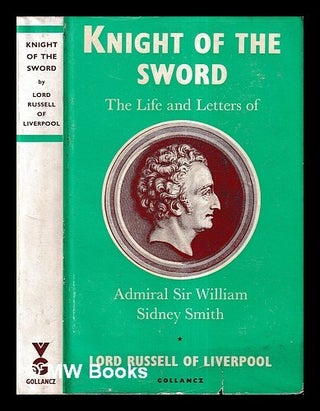 Item #427939 Knight of the sword : the life and letters of Admiral Sir William Sidney Smith,...