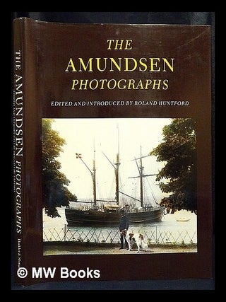 Item #427990 The Amundsen photographs / edited and introduced by Roland Huntford. Roald Amundsen,...
