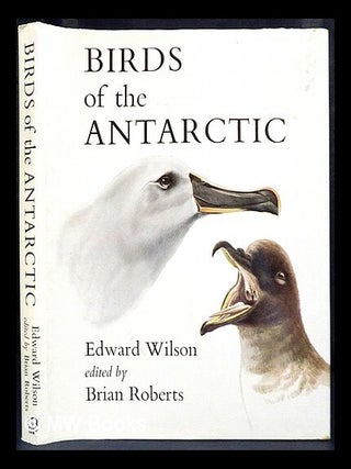 Item #427995 Edward Wilson's Birds of the Antarctic / edited by Brian Roberts. Edward Wilson,...