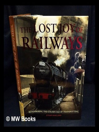 Item #428022 The lost joy of railways : remembering the golden age of trainspotting / Julian...