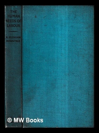 Item #428428 The human needs of labour / by B. Seebohm Rowntree. B. Seebohm Rowntree, Benjamin...