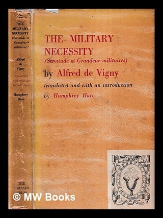 Item #428787 The military necessity / by Alfred de Vigny ; an English translation of Servitude et...
