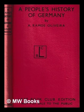 Item #428801 A people's history of Germany / by A. Ramos Oliveira, translated by Eileen E....