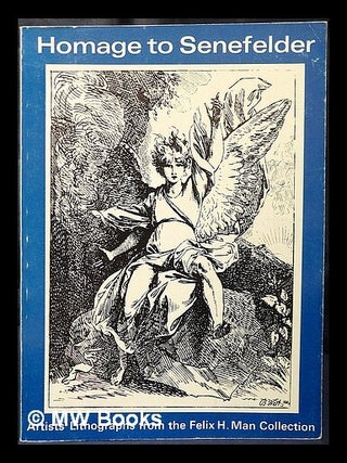 Item #429344 Homage to Senefelder: artists' lithographs from the Felix H. Man Collection :...