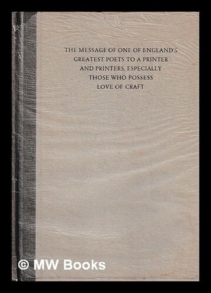 Item #429470 The message of one of England's greatest poets to a printer and printers, especially...