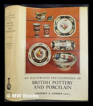 Item #429766 An illustrated encyclopaedia of British pottery and porcelain / Geoffrey A. Godden....