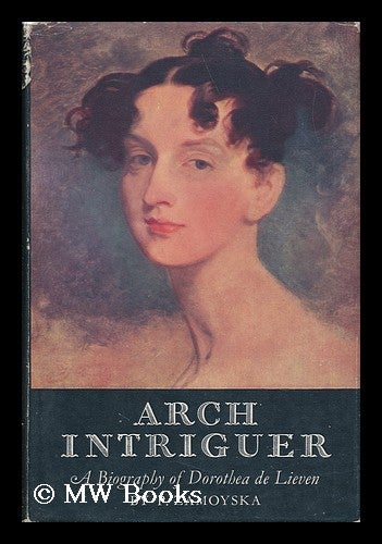 Item #42979 Arch Intriguer - a Biography of Dorothea De Lieven. P. Zamoyska.