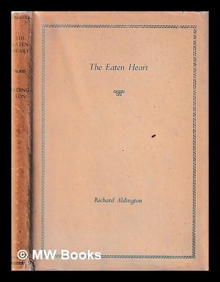 Item #429793 The eaten heart / by Richard Aldington. Richard Aldington