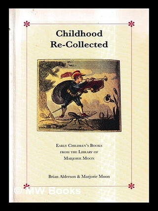 Item #430203 Childhood re-collected : early children's books from the library of Marjorie Moon /...
