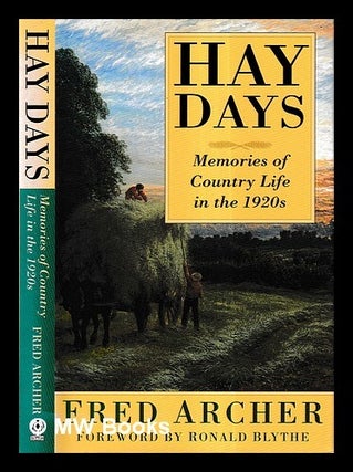 Item #430310 Hay days : memories of country life in the 1920s / Fred Archer ; foreword by Ronald...