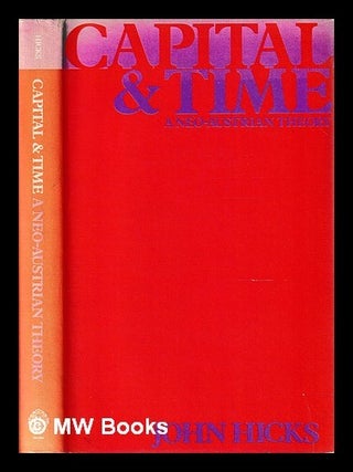 Item #432670 Capital and time : a neo-Austrian theory / by John Hicks. John Hicks