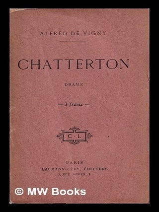 Item #432714 Chatterton, drame en trois actes, en prose / par Alfred de Vigny. Alfred de Vigny