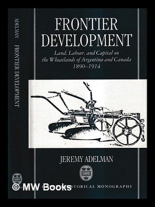 Item #433028 Frontier development : land, labour, and capital on the wheatlands of Argentina and...
