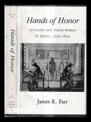 Item #433143 Hands of honor : artisans and their world in Dijon, 1550-1650 / James R. Farr. James...