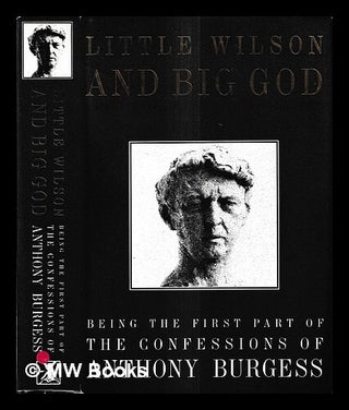 Item #433291 Little Wilson and big God : being the first part of the confessions of Anthony...