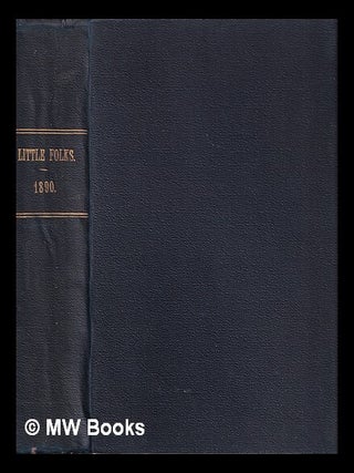 Item #433459 Little folks : a magazine for the young / 1890. Petter Cassell, Galpin, publisher