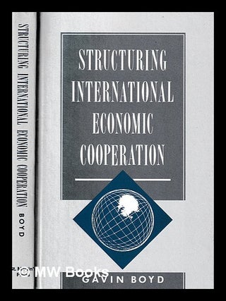 Item #433635 Structuring international economic cooperation / Gavin Boyd. Gavin Boyd